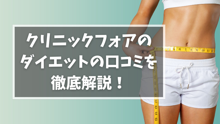 クリニックフォアのダイエットの口コミを徹底解説！